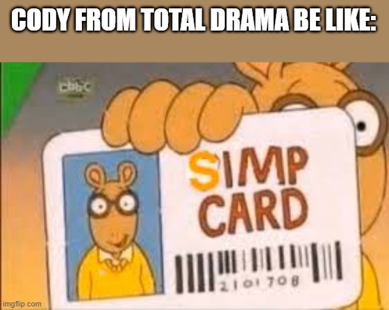 Cody | CODY FROM TOTAL DRAMA BE LIKE: | image tagged in simp card,total drama | made w/ Imgflip meme maker