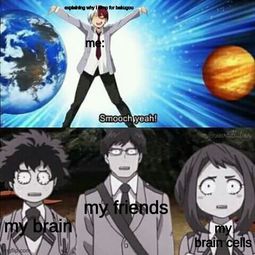 LMAO | explaining why i simp for bakugou; me:; my friends; my brain; my brain cells | image tagged in weird todoroki smooch yeah,memes,funny,relateable,mha | made w/ Imgflip meme maker