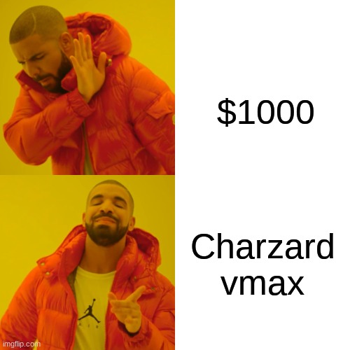 me | $1000; Charzard vmax | image tagged in memes,drake hotline bling,pokemon | made w/ Imgflip meme maker