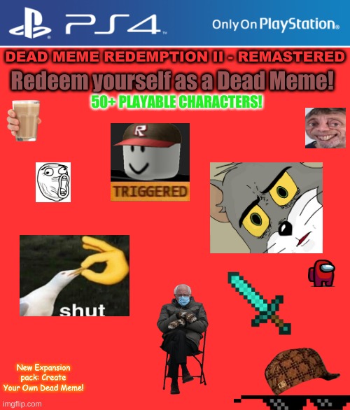 Dead Meme Redemption II - Remastered - Only available on PS4 for $29.99 | DEAD MEME REDEMPTION II - REMASTERED; Redeem yourself as a Dead Meme! 50+ PLAYABLE CHARACTERS! New Expansion pack: Create Your Own Dead Meme! | image tagged in ps4 case,memes,lol,dead meme,red dead redemption | made w/ Imgflip meme maker