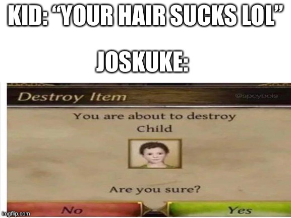 Yeah |  KID: “YOUR HAIR SUCKS LOL”; JOSKUKE: | image tagged in jojo's bizarre adventure,hair,oi josuke | made w/ Imgflip meme maker