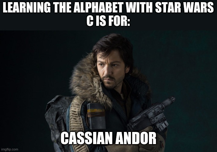 Learning the alphabet with Star Wars | LEARNING THE ALPHABET WITH STAR WARS
C IS FOR:; CASSIAN ANDOR | image tagged in cassian andor | made w/ Imgflip meme maker