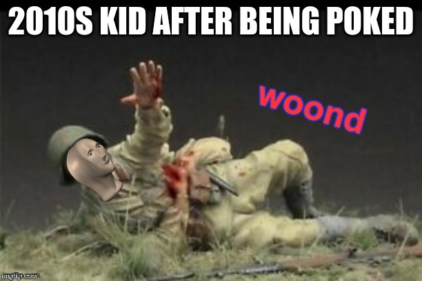Meme Man Woond | 2010S KID AFTER BEING POKED | image tagged in meme man woond | made w/ Imgflip meme maker