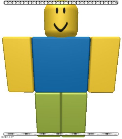 CRAZY NOOB! | OOOOOOOOOOOOOOOOOOOOOOOOOOOOOOOOOOOOOOOOOOOOOOOOOOOOOOOOOOOOOOOOOOOOOOF; OOOOOOOOOOOOOOOOOOOOOOOOOOOOOOOOOOOOOOOOOOOOOOOOOOOOOOOOOOOOOOOOOOOOOOOOOOOOOOOOOOOOOOOOOOOOOOOOOOOOOOOOOOF | image tagged in roblox noob | made w/ Imgflip meme maker
