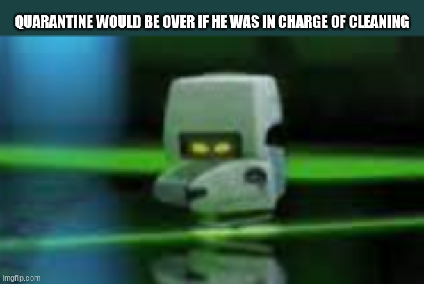 If Mo were to be in charge of cleaning during Covid, we'd all be living our normal lives again | QUARANTINE WOULD BE OVER IF HE WAS IN CHARGE OF CLEANING | image tagged in foreign contaminent,wall-e,quarantine | made w/ Imgflip meme maker