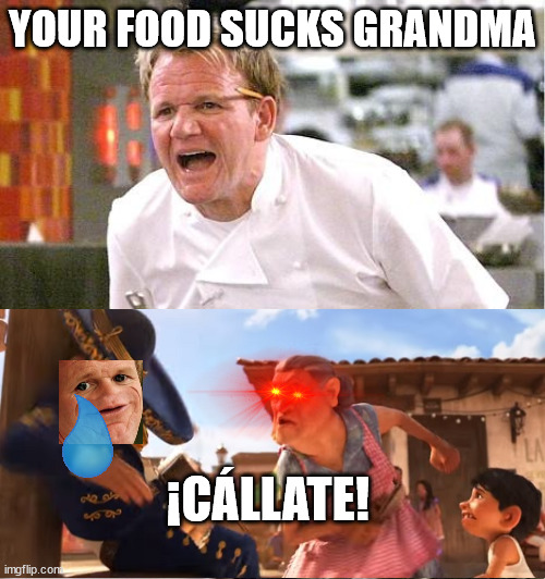 No hate Ramsay | YOUR FOOD SUCKS GRANDMA; ¡CÁLLATE! | image tagged in memes,chef gordon ramsay | made w/ Imgflip meme maker