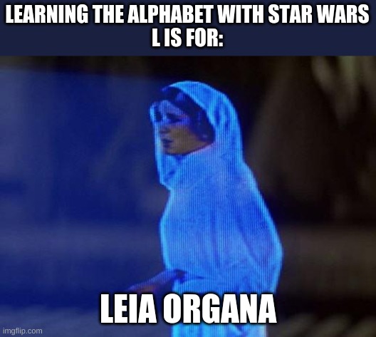 Learning the alphabet with Star Wars | LEARNING THE ALPHABET WITH STAR WARS
L IS FOR:; LEIA ORGANA | image tagged in help me obi wan | made w/ Imgflip meme maker