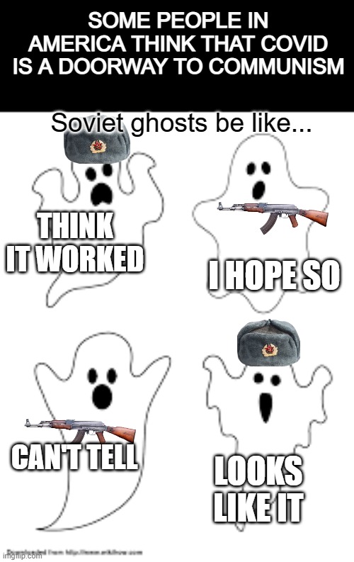 SOME PEOPLE IN AMERICA THINK THAT COVID IS A DOORWAY TO COMMUNISM; Soviet ghosts be like... THINK IT WORKED; I HOPE SO; CAN'T TELL; LOOKS LIKE IT | image tagged in soviet | made w/ Imgflip meme maker
