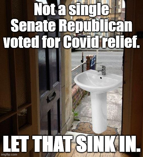 525,000+ dead, millions of jobs lost and income streams disrupted. Republican approach: Stop being poor | Not a single Senate Republican voted for Covid relief. LET THAT SINK IN. | image tagged in let that sink in,covid-19,senate,senators,republicans,gop | made w/ Imgflip meme maker