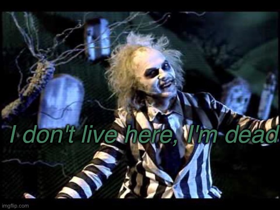 Beetlejuice  | I don't live here, I'm dead | image tagged in beetlejuice | made w/ Imgflip meme maker