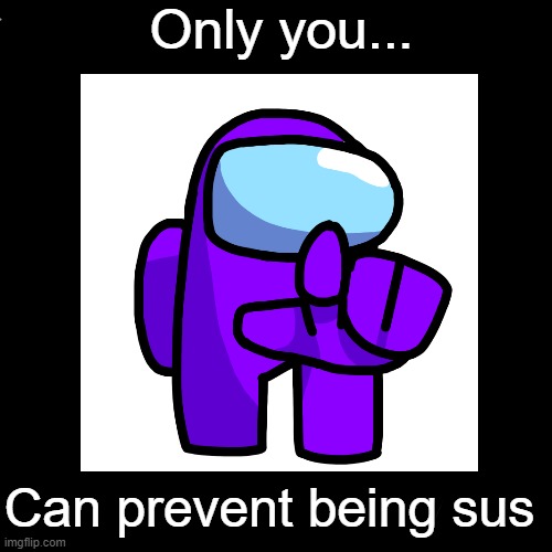 Only you... Can prevent being sus | image tagged in among us | made w/ Imgflip meme maker