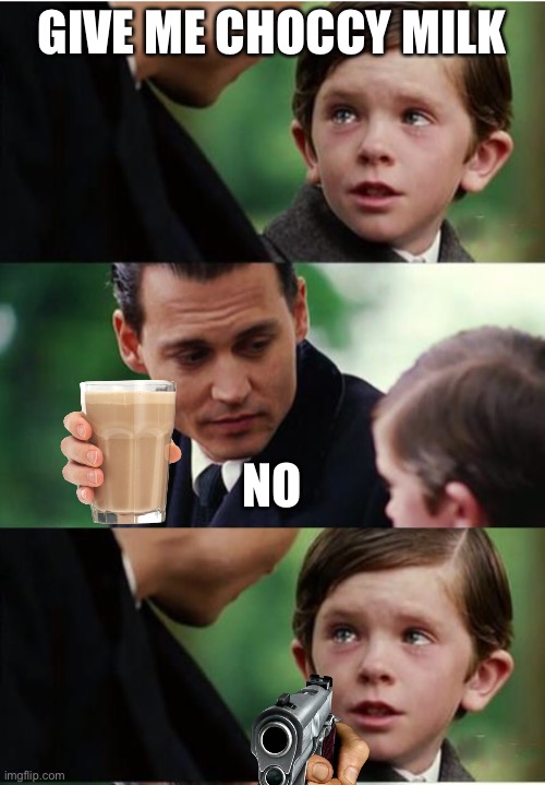 I want choccy milk | GIVE ME CHOCCY MILK; NO | image tagged in memes,choccy milk | made w/ Imgflip meme maker