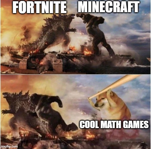 Y E S | FORTNITE; MINECRAFT; COOL MATH GAMES | image tagged in kong godzilla doge | made w/ Imgflip meme maker