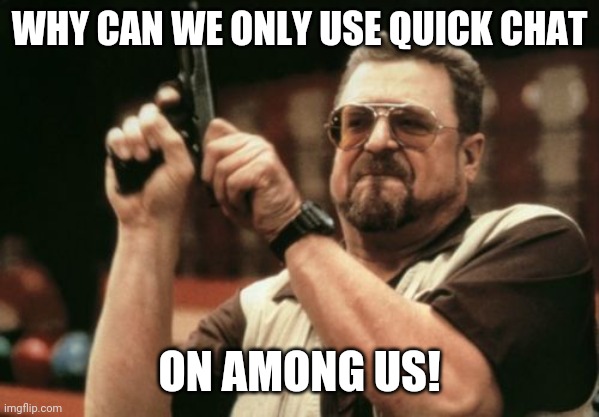 Am I The Only One Around Here | WHY CAN WE ONLY USE QUICK CHAT; ON AMONG US! | image tagged in memes,am i the only one around here | made w/ Imgflip meme maker