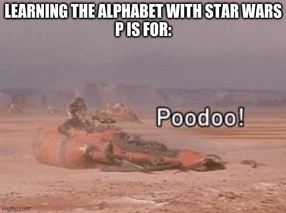 Learning the alphabet with Star Wars | LEARNING THE ALPHABET WITH STAR WARS
P IS FOR: | made w/ Imgflip meme maker