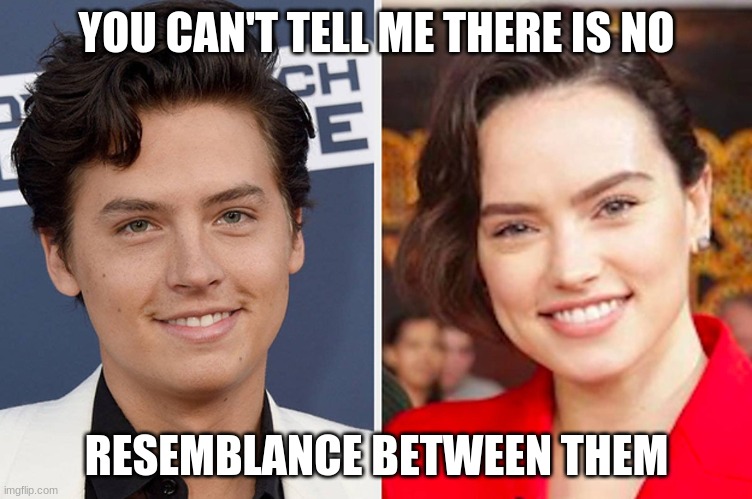 I can't unsee it | YOU CAN'T TELL ME THERE IS NO; RESEMBLANCE BETWEEN THEM | image tagged in daisy ridley,cole,riverdale,star wars | made w/ Imgflip meme maker