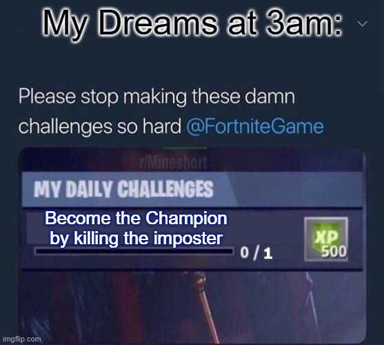 Fortnite Challenge | My Dreams at 3am:; Become the Champion by killing the imposter | image tagged in fortnite challenge | made w/ Imgflip meme maker