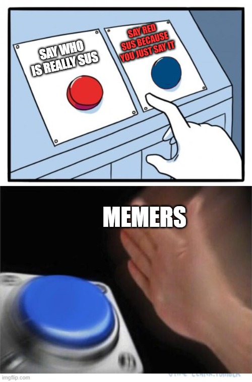two buttons 1 blue | SAY RED SUS BECAUSE YOU JUST SAY IT; SAY WHO IS REALLY SUS; MEMERS | image tagged in two buttons 1 blue,among us,red is sus,why are you reading this,go away | made w/ Imgflip meme maker