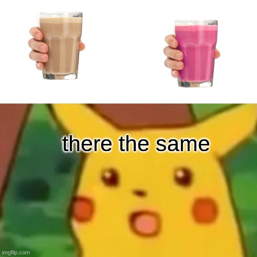 Surprised Pikachu | there the same | image tagged in memes,surprised pikachu | made w/ Imgflip meme maker
