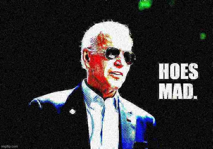 v low effort meme, kinda like every criticism being hurled at Biden these days | image tagged in joe biden hoes mad deep-fried 1,hoes,mad,joe biden,biden,custom template | made w/ Imgflip meme maker