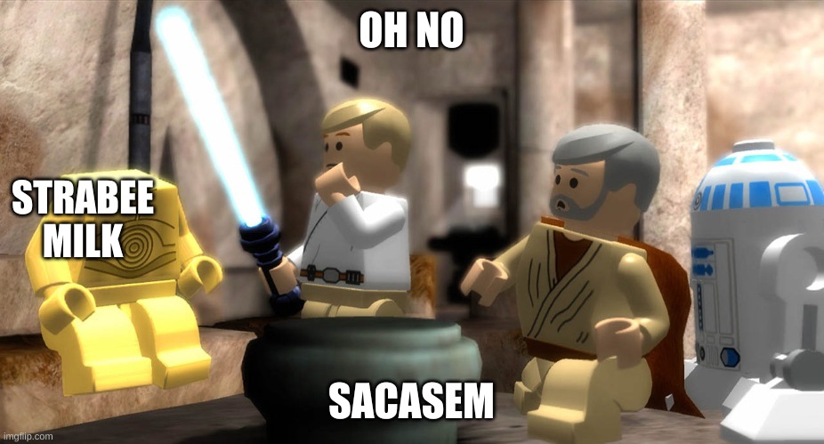 Lego star wars luke skywalker killed c-3po | OH NO; STRABEE MILK; SACASEM | image tagged in lego star wars luke skywalker killed c-3po | made w/ Imgflip meme maker