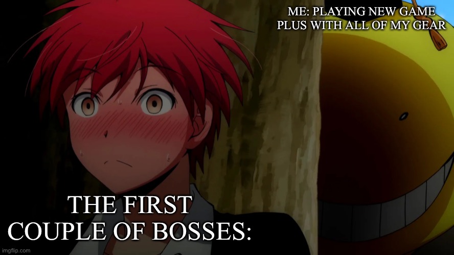 They would already be ded | ME: PLAYING NEW GAME PLUS WITH ALL OF MY GEAR; THE FIRST COUPLE OF BOSSES: | image tagged in korosensei | made w/ Imgflip meme maker