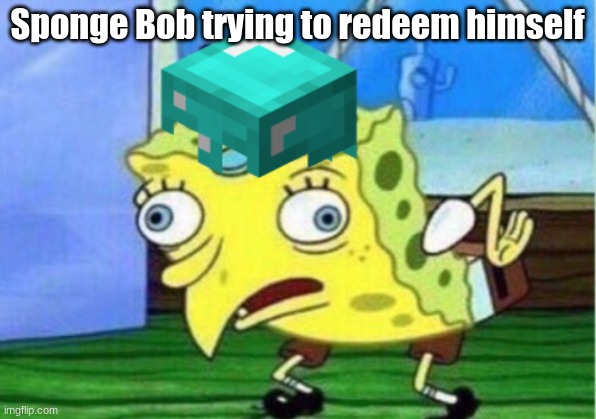 bob | Sponge Bob trying to redeem himself | image tagged in spongebob | made w/ Imgflip meme maker