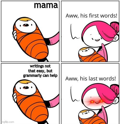 garmmasdlrrrty |  mama; writings not that easy, but grammarly can help | image tagged in aww his last words | made w/ Imgflip meme maker