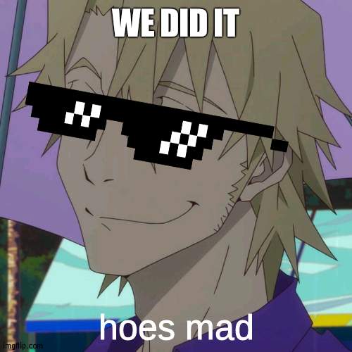 laurent hoes mad 2 | WE DID IT | image tagged in laurent hoes mad 2 | made w/ Imgflip meme maker