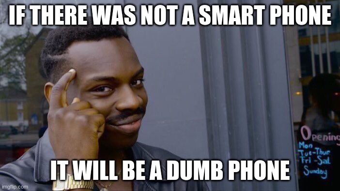 Roll Safe Think About It | IF THERE WAS NOT A SMART PHONE; IT WILL BE A DUMB PHONE | image tagged in memes,roll safe think about it | made w/ Imgflip meme maker