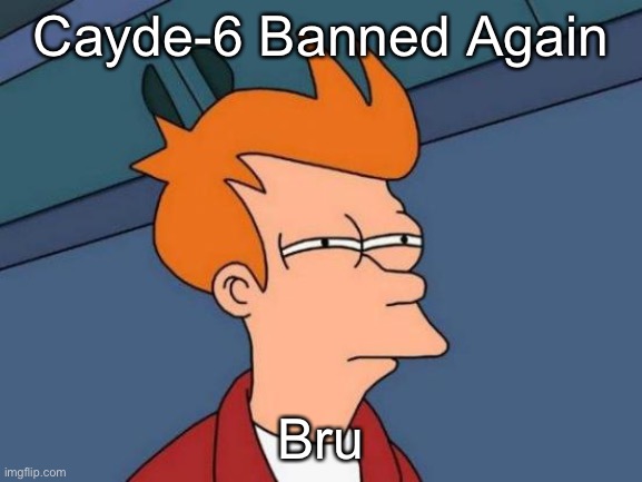 Futurama Fry | Cayde-6 Banned Again; Bru | image tagged in memes,futurama fry | made w/ Imgflip meme maker