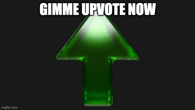 Upvote | GIMME UPVOTE NOW | image tagged in upvote | made w/ Imgflip meme maker
