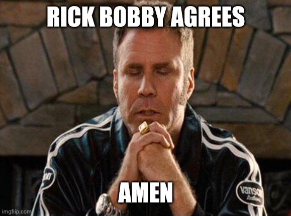 Ricky Bobby Praying | RICK BOBBY AGREES AMEN | image tagged in ricky bobby praying | made w/ Imgflip meme maker