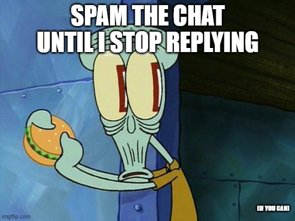 do it hard tho, I reply to EVERYTHING | SPAM THE CHAT UNTIL I STOP REPLYING; (IF YOU CAN) | image tagged in do it hard,spam it,spam | made w/ Imgflip meme maker