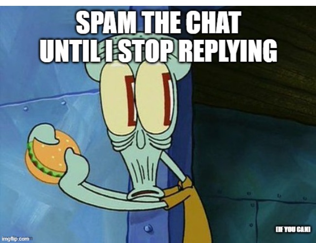 you can't even do it, I REPLY TO ALMOST EVERYTHING | image tagged in spam it hard,if you can,spam,spam it | made w/ Imgflip meme maker