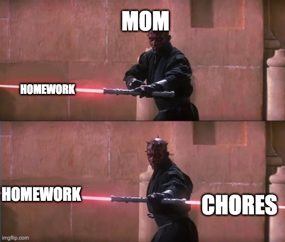 Darth Maul Double Sided Lightsaber | MOM; HOMEWORK; CHORES; HOMEWORK | image tagged in darth maul double sided lightsaber | made w/ Imgflip meme maker