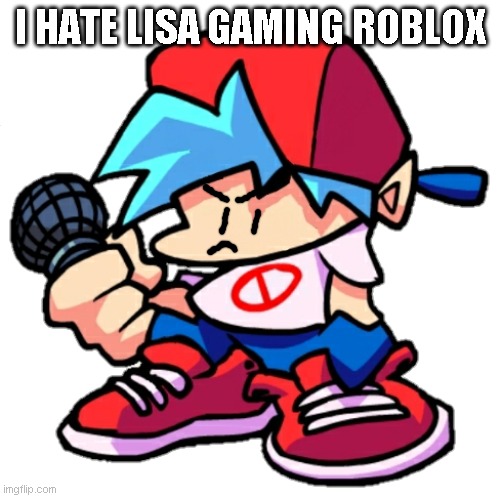 Lisa gaming sucks | I HATE LISA GAMING ROBLOX | image tagged in add a face to boyfriend friday night funkin | made w/ Imgflip meme maker