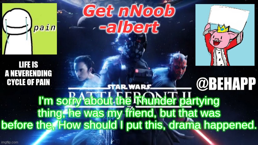 BeHapp's Final announcement template | I'm sorry about the Thunder partying thing, he was my friend, but that was before the, How should I put this, drama happened. | image tagged in behapp's final announcement template | made w/ Imgflip meme maker