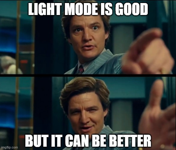 Dark mode forever | LIGHT MODE IS GOOD; BUT IT CAN BE BETTER | image tagged in life is good but it can be better,dark mode | made w/ Imgflip meme maker