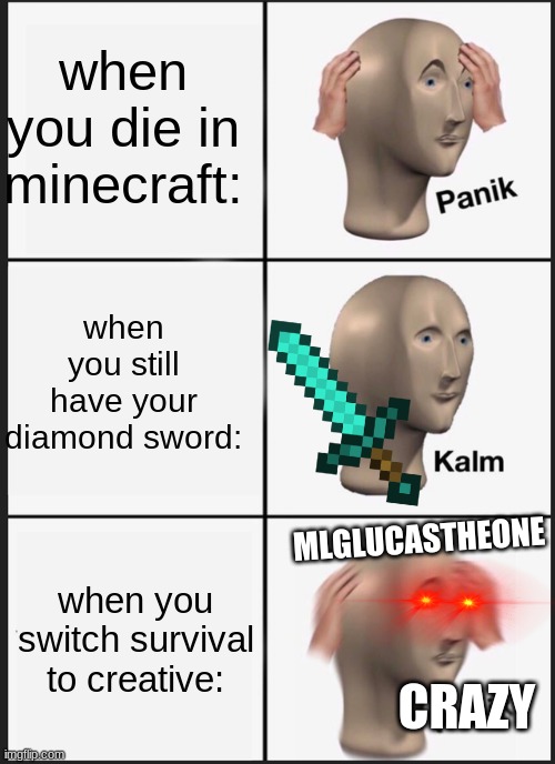 Minecraft Panik kalm CRazy | when you die in minecraft:; when you still have your diamond sword:; MLGLUCASTHEONE; when you switch survival to creative:; CRAZY | image tagged in memes,panik kalm panik | made w/ Imgflip meme maker