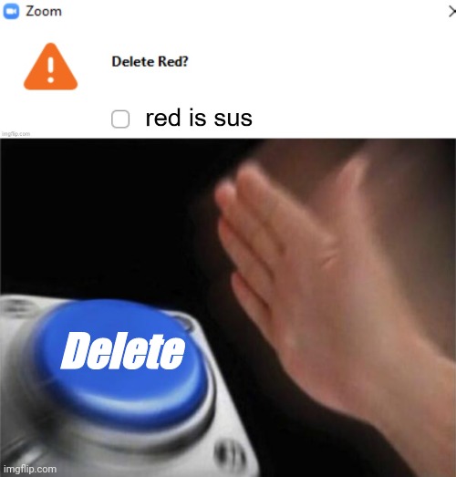 Yes | Delete | image tagged in memes,blank nut button,zoom,among us | made w/ Imgflip meme maker