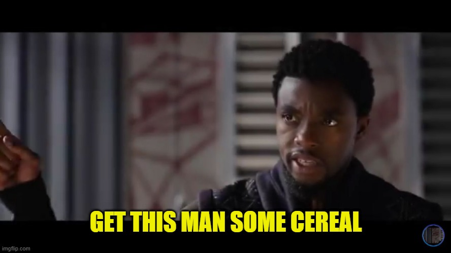 Black Panther - Get this man a shield | GET THIS MAN SOME CEREAL | image tagged in black panther - get this man a shield | made w/ Imgflip meme maker