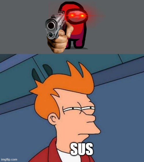 he do be kinda sus though | SUS | image tagged in memes,futurama fry | made w/ Imgflip meme maker