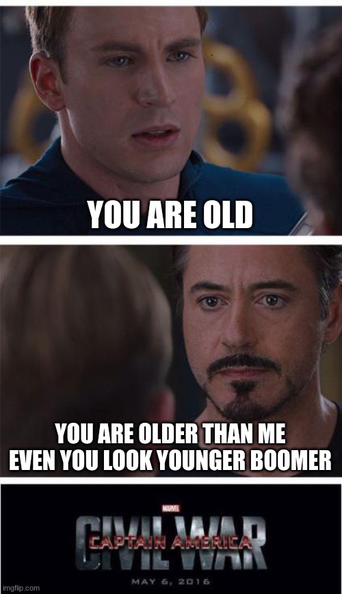 Marvel Civil War 1 | YOU ARE OLD; YOU ARE OLDER THAN ME EVEN YOU LOOK YOUNGER BOOMER | image tagged in memes,marvel civil war 1 | made w/ Imgflip meme maker