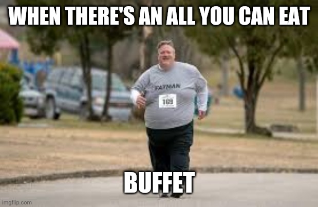 No offence | WHEN THERE'S AN ALL YOU CAN EAT; BUFFET | image tagged in obese,buffet | made w/ Imgflip meme maker