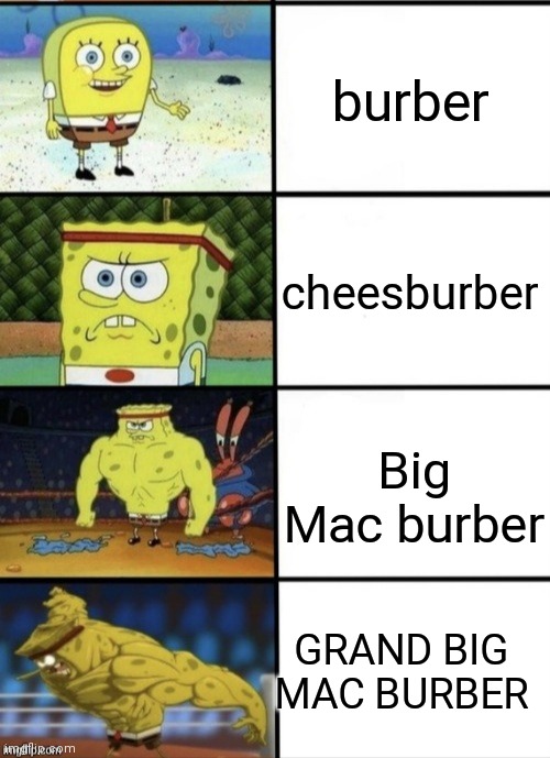 SpongeBob Strength |  burber; cheesburber; Big Mac burber; GRAND BIG MAC BURBER | image tagged in spongebob strength | made w/ Imgflip meme maker