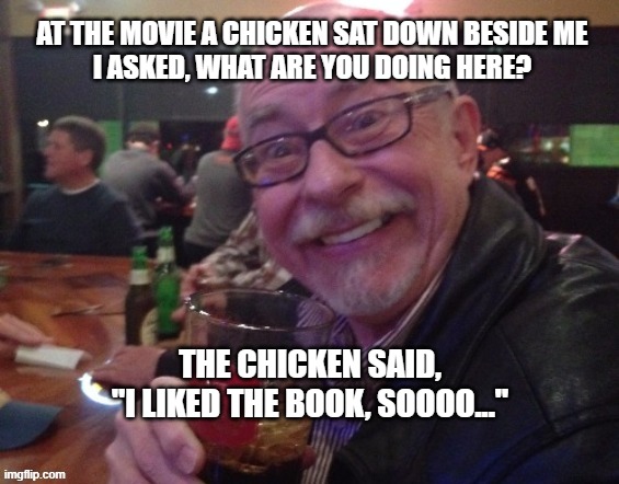 Charlie and a chicken |  AT THE MOVIE A CHICKEN SAT DOWN BESIDE ME
I ASKED, WHAT ARE YOU DOING HERE? THE CHICKEN SAID,
"I LIKED THE BOOK, SOOOO..." | image tagged in charlie,funny,drinking guy,chicken | made w/ Imgflip meme maker