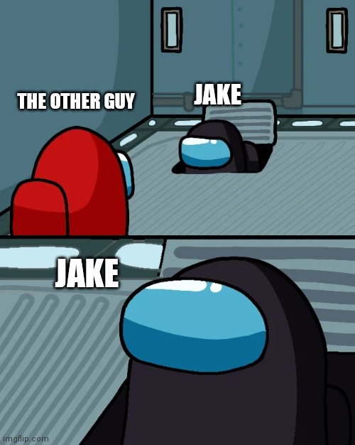 impostor of the vent | JAKE JAKE THE OTHER GUY | image tagged in impostor of the vent | made w/ Imgflip meme maker