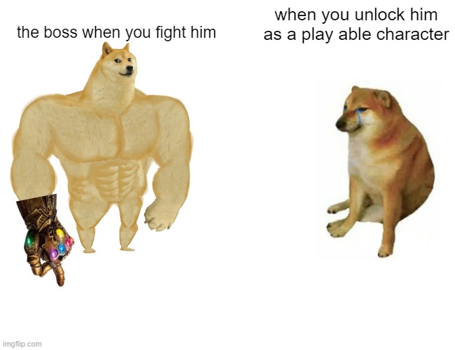 Buff Doge vs. Cheems | when you unlock him as a play able character; the boss when you fight him | image tagged in memes,buff doge vs cheems | made w/ Imgflip meme maker