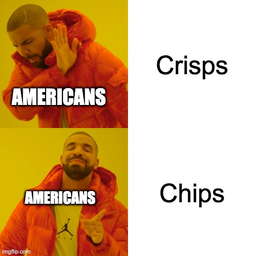 Drake Hotline Bling | Crisps; AMERICANS; Chips; AMERICANS | image tagged in memes,drake hotline bling | made w/ Imgflip meme maker
